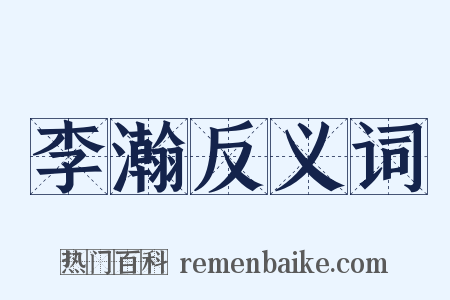 李瀚反义词是什么意思的图片